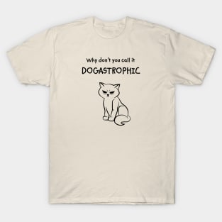 Why don't you call it dogastrophic T-Shirt